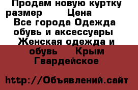 Продам новую куртку.размер 9XL › Цена ­ 1 500 - Все города Одежда, обувь и аксессуары » Женская одежда и обувь   . Крым,Гвардейское